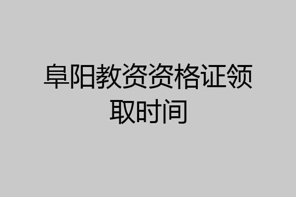 阜阳教资资格证领取时间