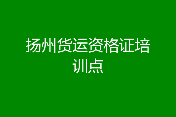 扬州货运资格证培训点