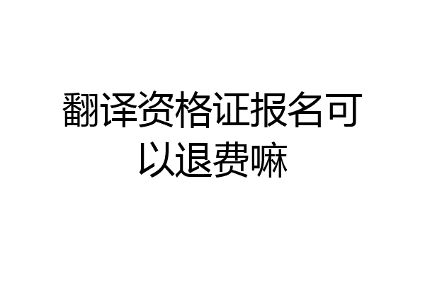 翻译资格证报名可以退费嘛