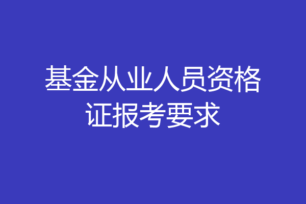 基金从业人员资格证报考要求