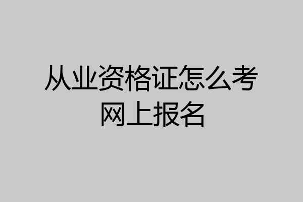 从业资格证怎么考网上报名
