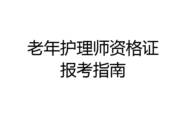 老年护理师资格证报考指南