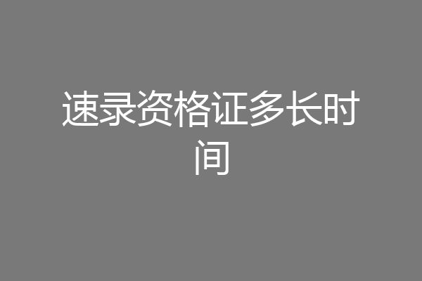 速录资格证多长时间