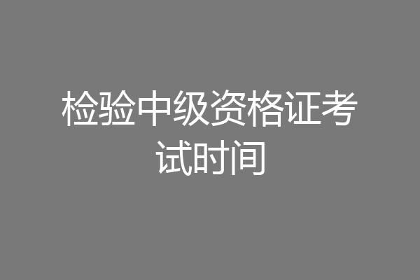 检验中级资格证考试时间