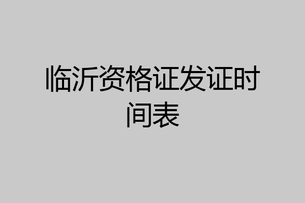 临沂资格证发证时间表