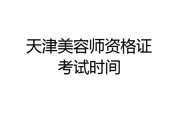 天津美容师资格证考试时间