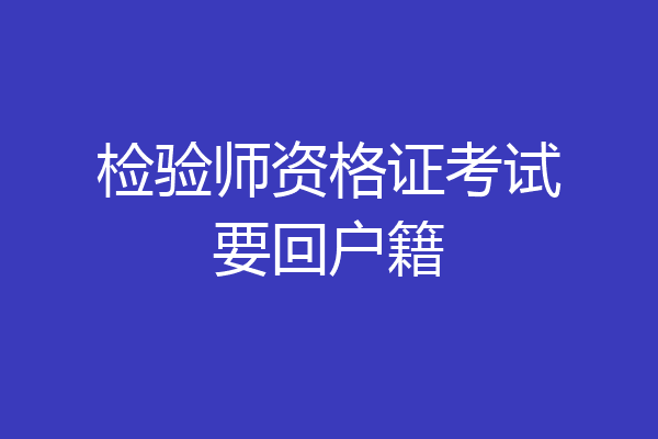 检验师资格证考试要回户籍
