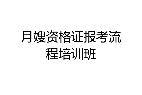 月嫂资格证报考流程培训班