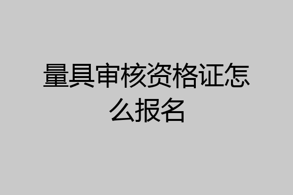 量具审核资格证怎么报名