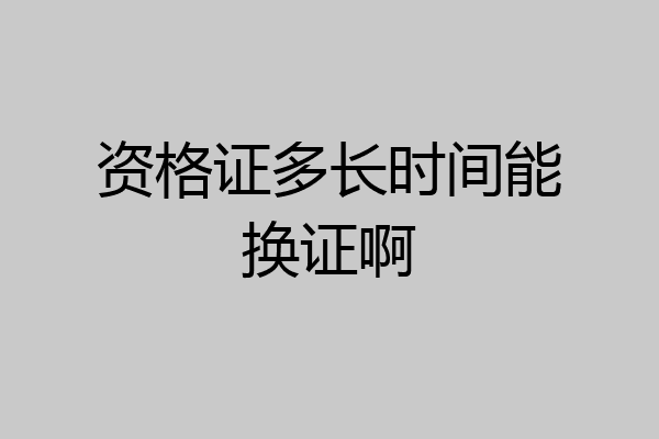 资格证多长时间能换证啊