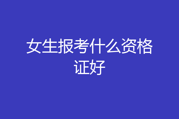 女生报考什么资格证好