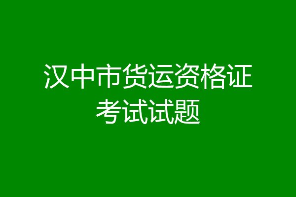 汉中市货运资格证考试试题