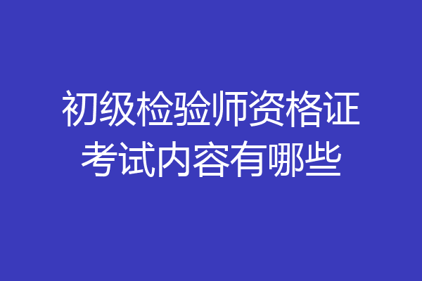 初级检验师资格证考试内容有哪些
