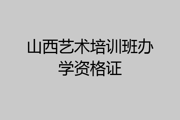 山西艺术培训班办学资格证