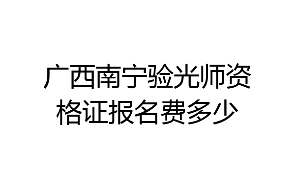 广西南宁验光师资格证报名费多少
