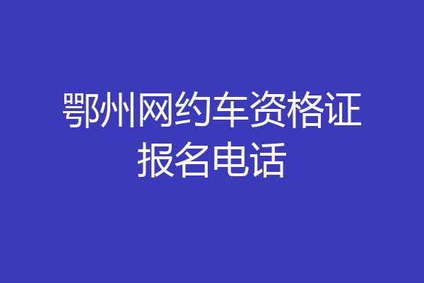 鄂州网约车资格证报名电话
