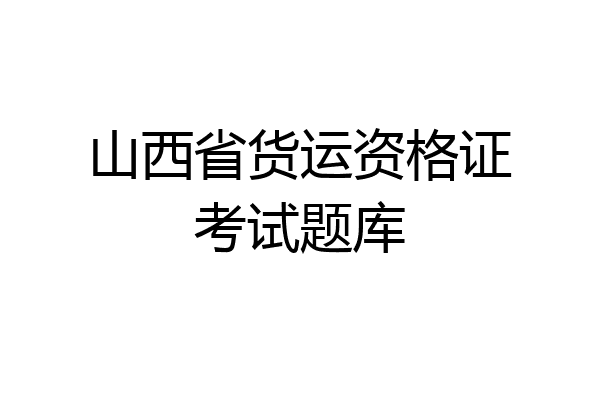 山西省货运资格证考试题库