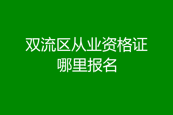 双流区从业资格证哪里报名