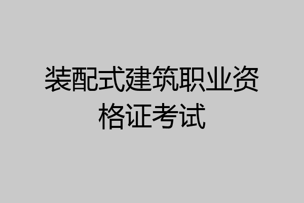 装配式建筑职业资格证考试