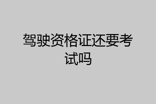 驾驶资格证还要考试吗