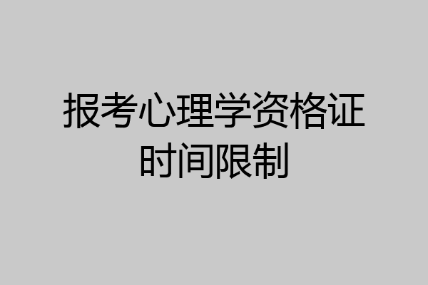 报考心理学资格证时间限制