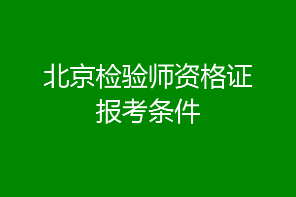 北京检验师资格证报考条件