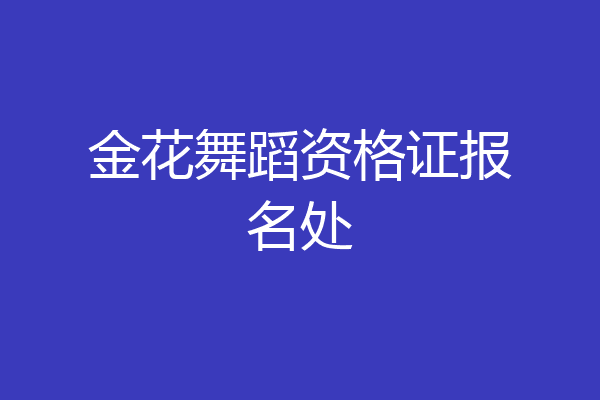 金花舞蹈资格证报名处