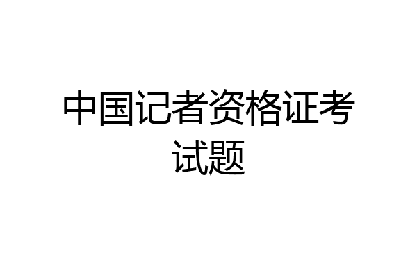 中国记者资格证考试题