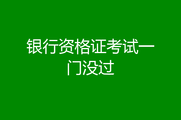 银行资格证考试一门没过