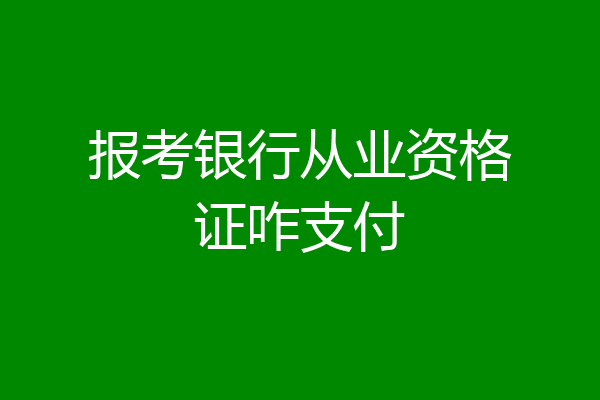 报考银行从业资格证咋支付