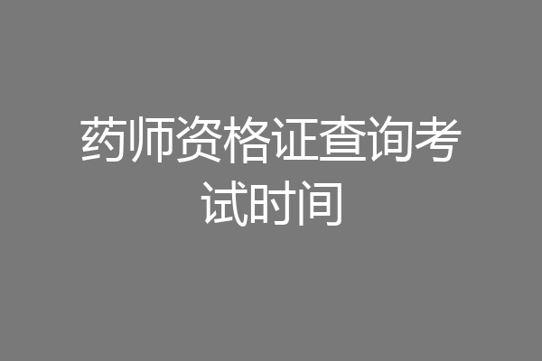 药师资格证查询考试时间
