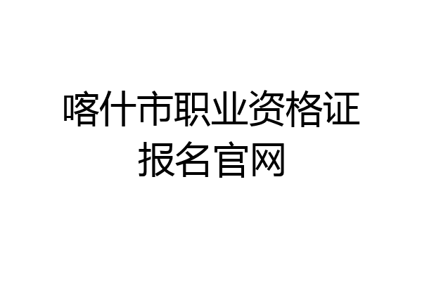喀什市职业资格证报名官网