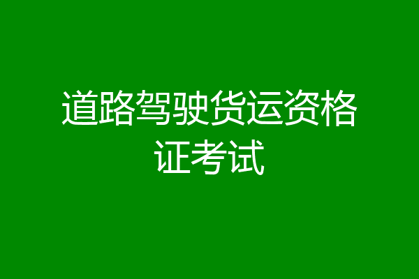 道路驾驶货运资格证考试