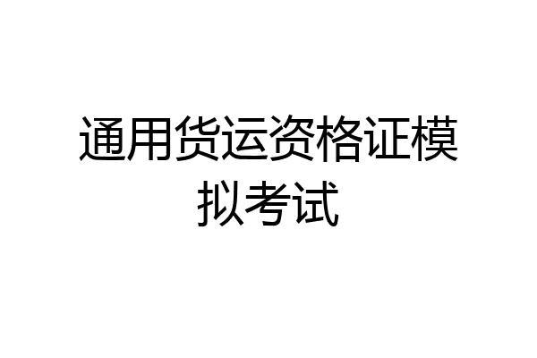 通用货运资格证模拟考试