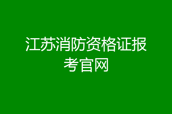 江苏消防资格证报考官网