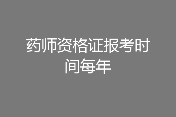 药师资格证报考时间每年