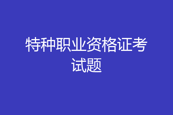 特种职业资格证考试题