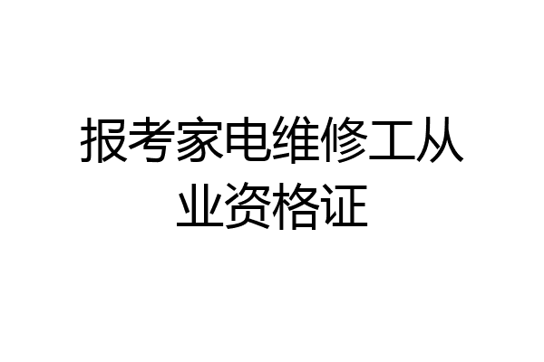 报考家电维修工从业资格证