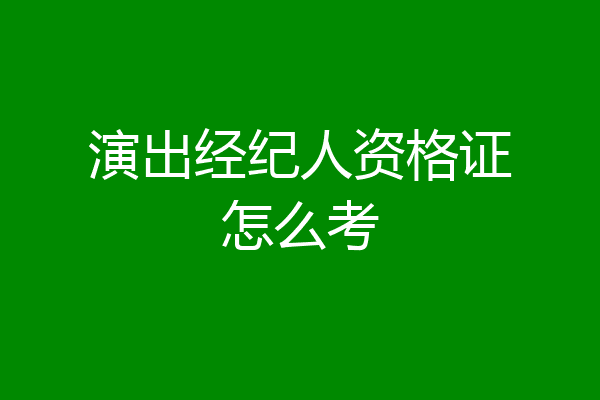演出经纪人资格证怎么考