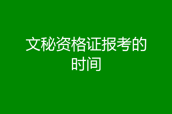 文秘资格证报考的时间