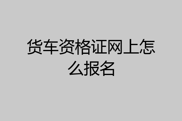 货车资格证网上怎么报名