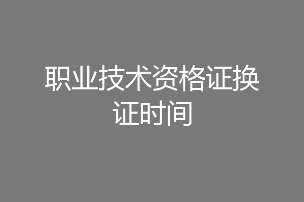 职业技术资格证换证时间