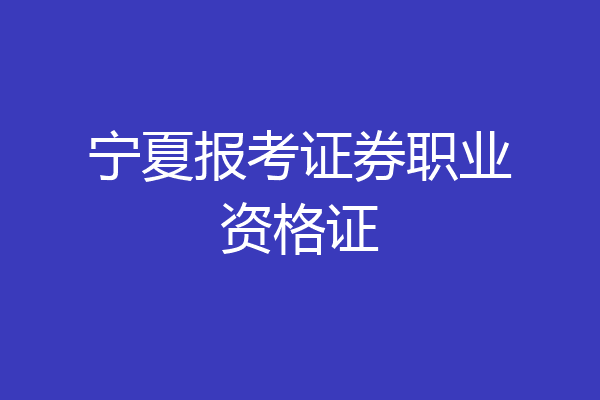 宁夏报考证券职业资格证