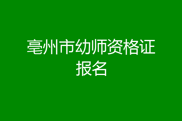 亳州市幼师资格证报名