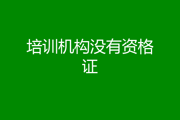 培训机构没有资格证
