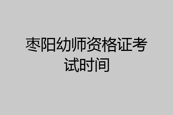 枣阳幼师资格证考试时间