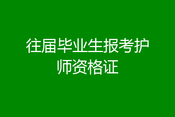 往届毕业生报考护师资格证