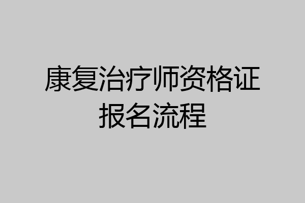 康复治疗师资格证报名流程