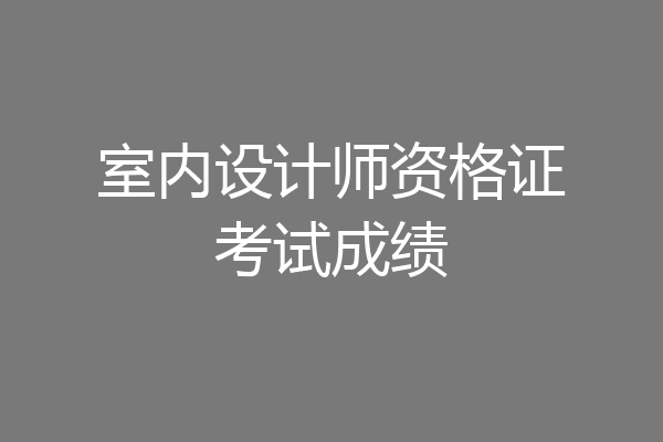 室内设计师资格证考试成绩