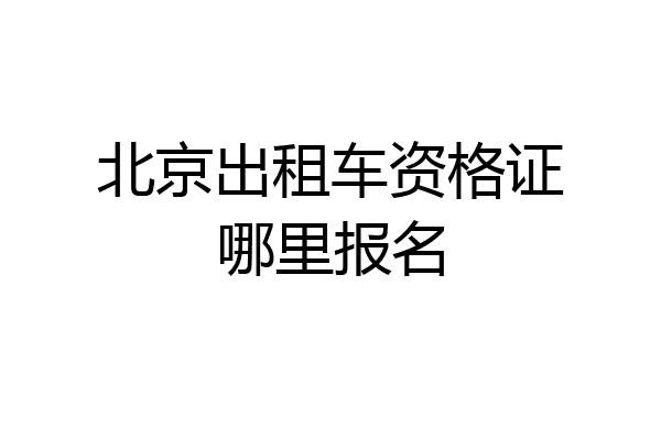 北京出租车资格证哪里报名